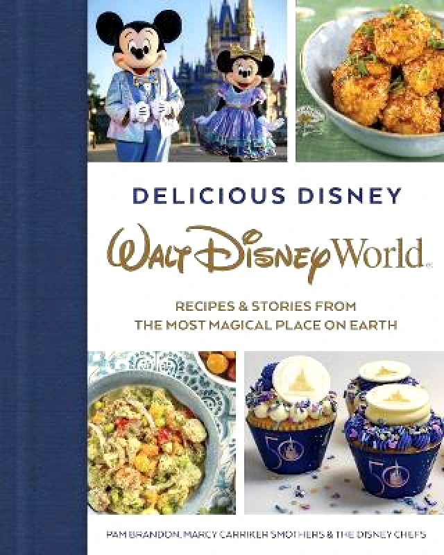Disney Editions Delicious Disney: Walt Disney World: Recipes & Stories from The Most Magical Place on Earth Marcy Smothers Disney Editions 1108