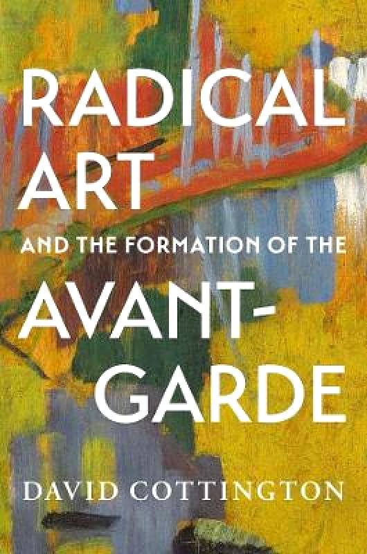 Radical Art and the Formation of the Avant-Garde David Cottington Yale University Press 0308 φωτογραφία