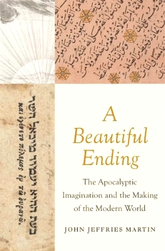 Yale University Press A Beautiful Ending: The Apocalyptic Imagination and the Making of the Modern World John Jeffries Martin Yale University Press 0725