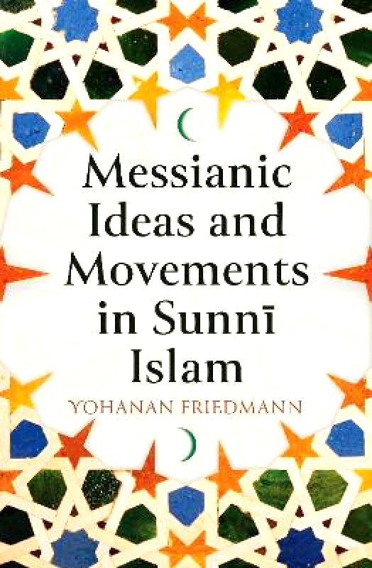 Oneworld Academic Messianic Ideas and Movements in Sunni Islam Yohanan Friedmann Oneworld Academic 0802