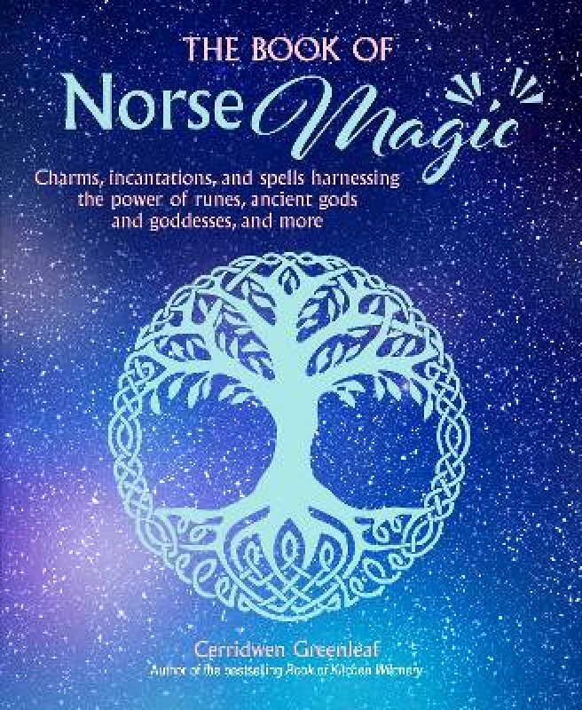 CICO Books The Book of Norse Magic: Charms, Incantations and Spells Harnessing the Power of Runes, Ancient Gods and Goddesses, and More Cerridwen Greenleaf CICO Books