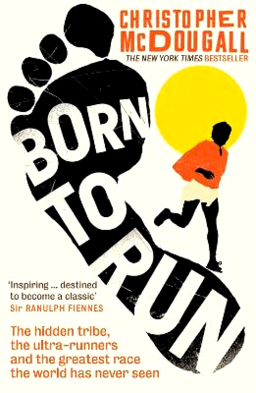 Profile Books Ltd Born to Run: The hidden tribe, the ultra-runners, and the greatest race the world has never seen Christopher McDougall Profile Books Ltd