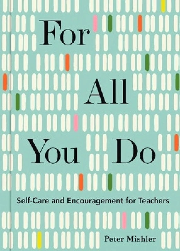 Andrews McMeel Publishing For All You Do: Self-Care and Encouragement for Teachers Peter Mishler Andrews McMeel Publishing 0624