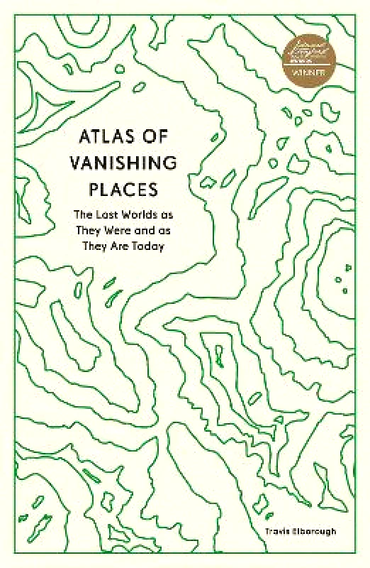 Aurum Atlas of Vanishing Places: The Lost Worlds as They Were and as They Are Today Travis Elborough Aurum 0705