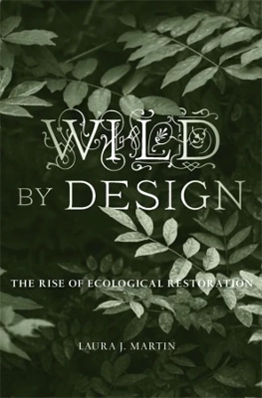 Harvard University Press Wild by Design: The Rise of Ecological Restoration Laura J. Martin Harvard University Press 0607