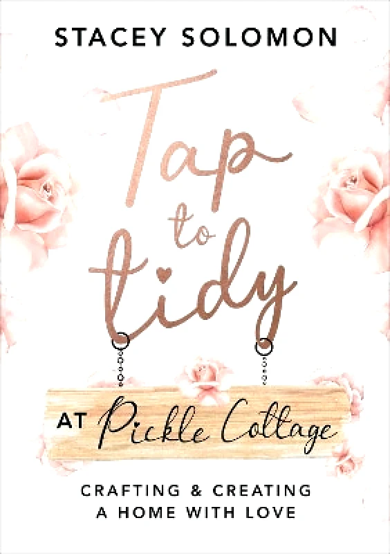 Ebury Press Tap to Tidy at Pickle Cottage: Crafting & Creating a Home with Love Stacey Solomon Ebury Press