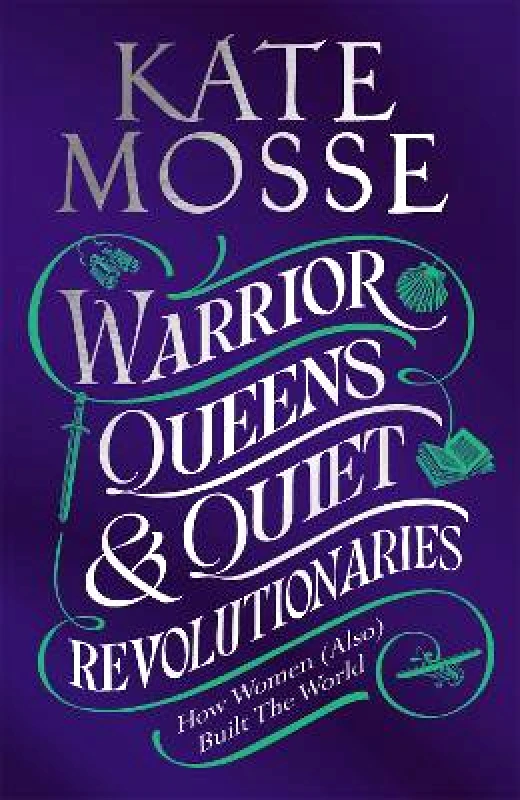 Mantle Warrior Queens & Quiet Revolutionaries: How Women (Also) Built the World Kate Mosse Mantle 0131