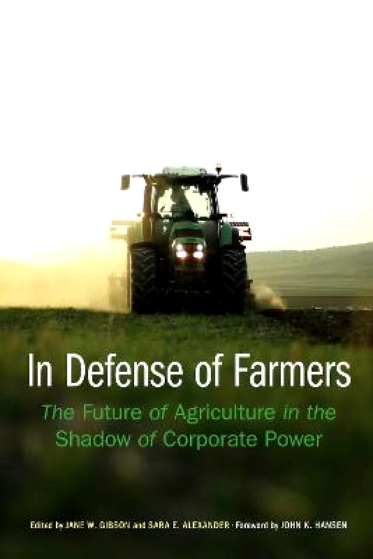 University of Nebraska Press In Defense of Farmers: The Future of Agriculture in the Shadow of Corporate Power University of Nebraska Press Hardback