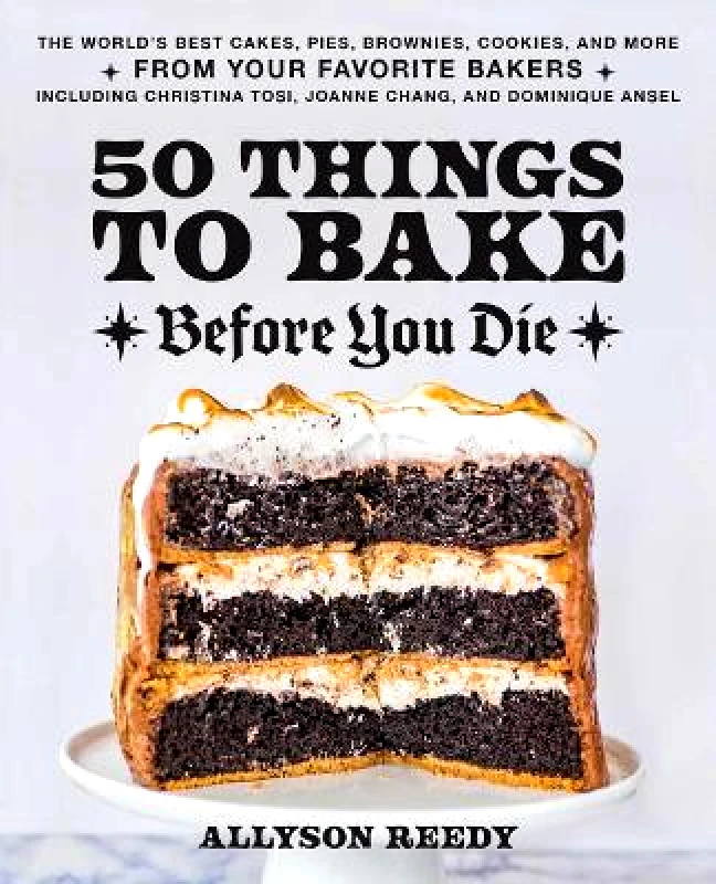 Ulysses Press 50 Things To Bake Before You Die: The World's Best Cakes, Pies, Brownies, Cookies, and More from Your Favorite Bakers, Including Christina Tosi, Joanne Chang, and Dominique Ansel Allyson Reedy Ulysses Press Hardback