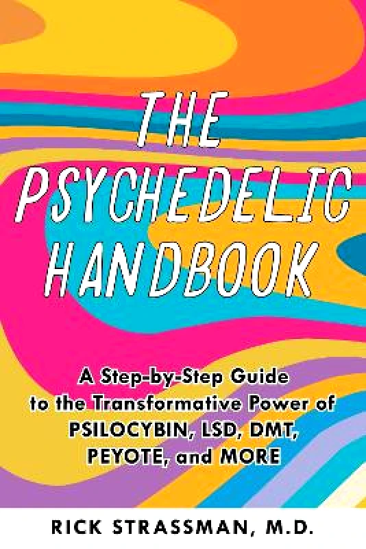 Ulysses Press The Psychedelic Handbook: A Step-By-Step Guide to the Transformative Power of Psilocybin, LSD, DMT, Peyote, and More Rick Strassman Ulysses Press Paperback / softback