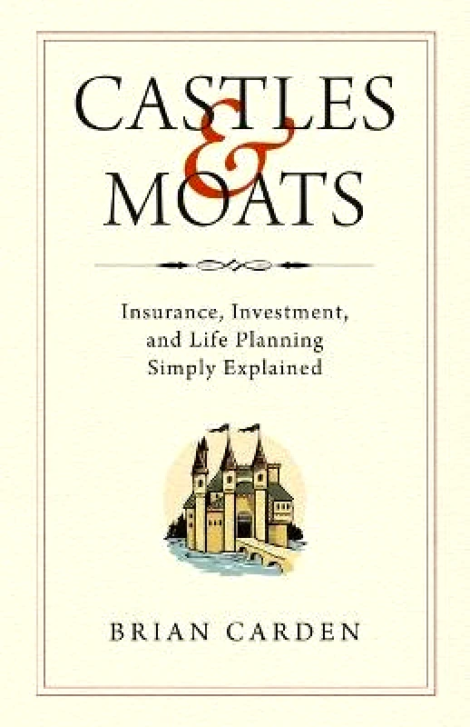 Forefront Books Castles and Moats: Insurance, Investment, and Life Planning Simply Explained Brian Carden Forefront Books Hardback