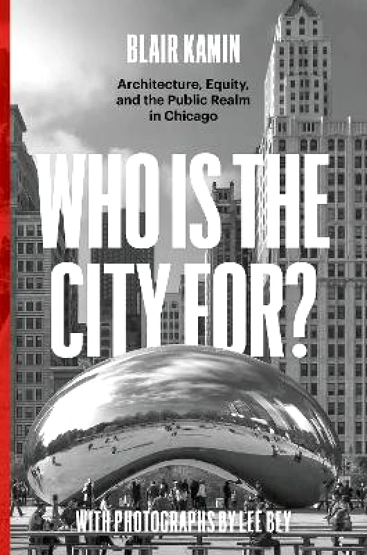 University of Chicago Press Who Is the City For?: Architecture, Equity, and the Public Realm in Chicago Blair Kamin University of Chicago Press Hardback 2023