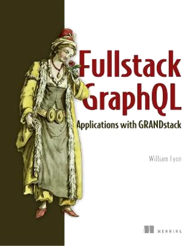 Manning Publications Fullstack GraphQL Applications with GRANDstack William Lyon Manning Publications Paperback / softback