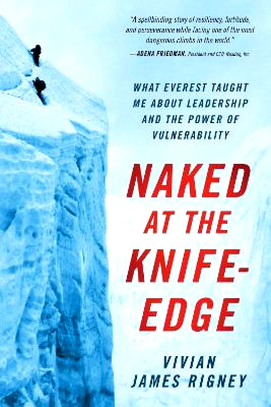 Forefront Books Naked at the Knife-Edge: What Everest Taught Me about Leadership and the Power of Vulnerability Vivian James Rigney Forefront Books Hardback