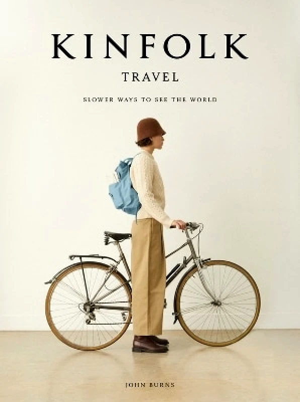 Artisan Books Kinfolk Travel: Slower Ways to See the World John Burns Artisan Books 1117