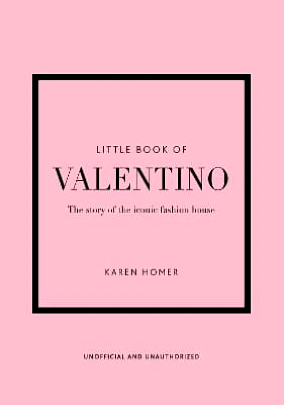 Welbeck Little Book of Valentino: The story of the iconic fashion house Karen Homer Welbeck 0412