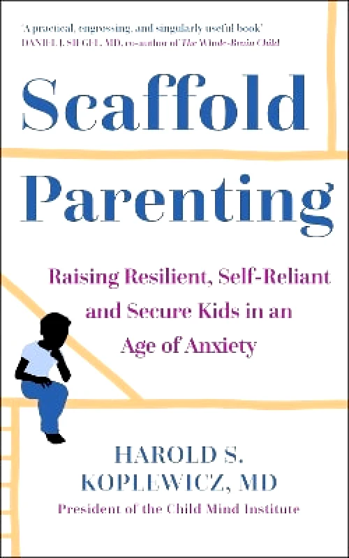 Sheldon Press Scaffold Parenting: Raising Resilient, Self-Reliant and Secure Kids in an Age of Anxiety Harold Koplewicz Sheldon Press 0804