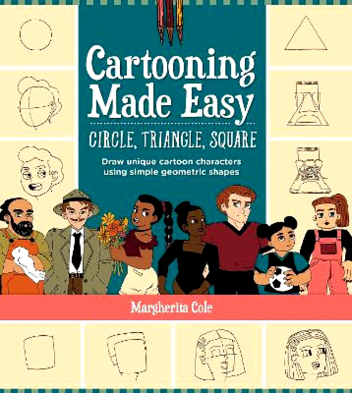 Walter Foster Publishing Cartooning Made Easy: Circle, Triangle, Square: Draw unique cartoon characters using simple geometric shapes Margherita Cole Walter Foster Publishing Paperback / softback 2022