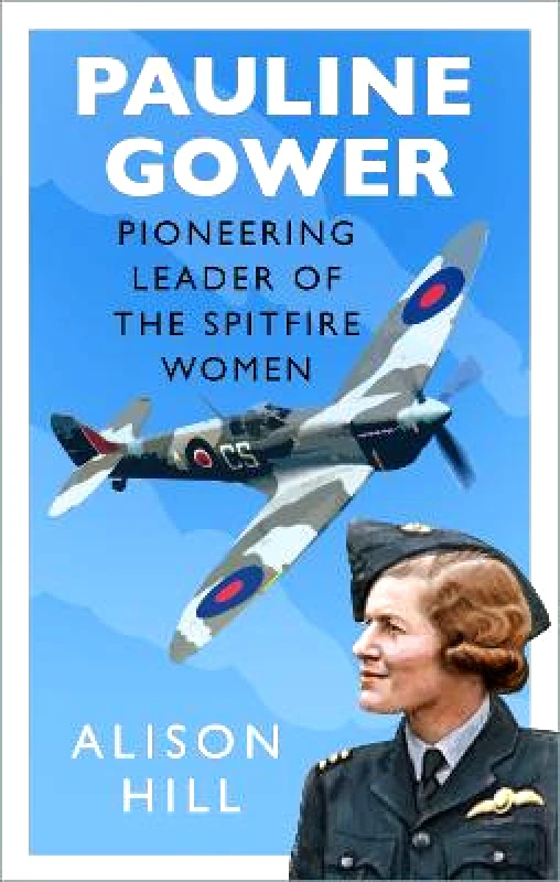 The History Press Ltd Pauline Gower, Pioneering Leader of the Spitfire Women Alison Hill The History Press Ltd