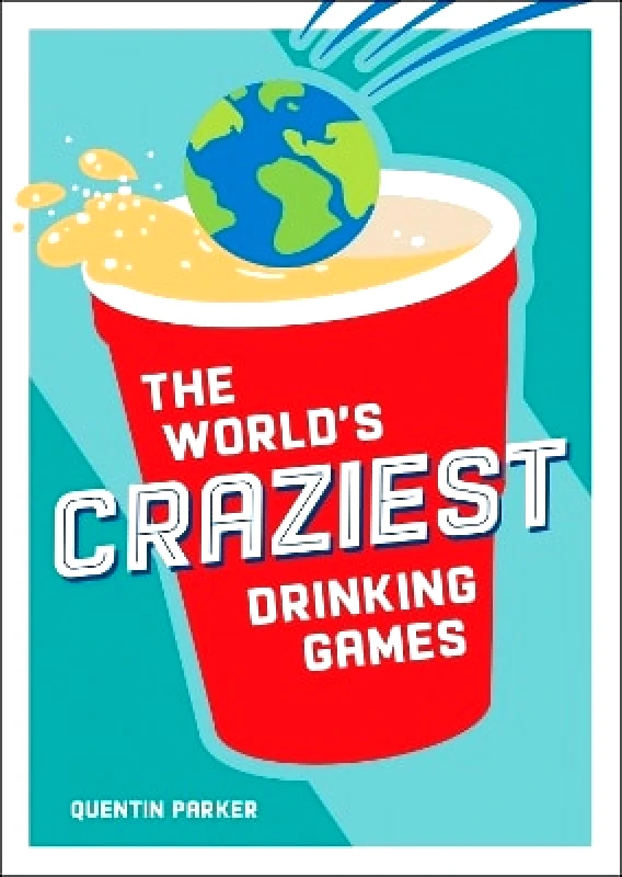 Summersdale Publishers The World's Craziest Drinking Games: A Compendium of the Best Drinking Games from Around the Globe Quentin Parker Summersdale Publishers 0913