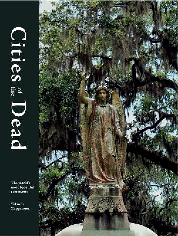 Frances Lincoln Publishers Ltd Cities of the Dead: The world's most beautiful cemeteries Yolanda Zappaterra Frances Lincoln Publishers Ltd Hardback 2022