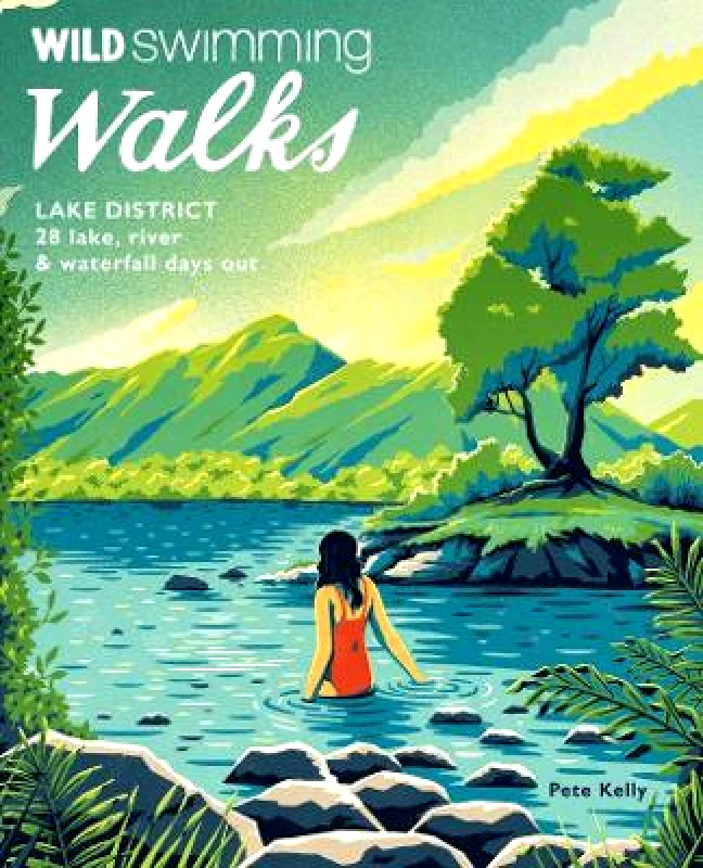 Wild Things Publishing Ltd Wild Swimming Walks Lake District: 28 lake, river and waterfall days out Pete Kelly Wild Things Publishing Ltd Paperback / softback