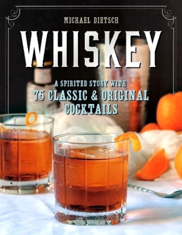 Countryman Press Inc. Whiskey: A Spirited Story with 75 Classic and Original Cocktails Michael Dietsch Countryman Press Inc. 0620