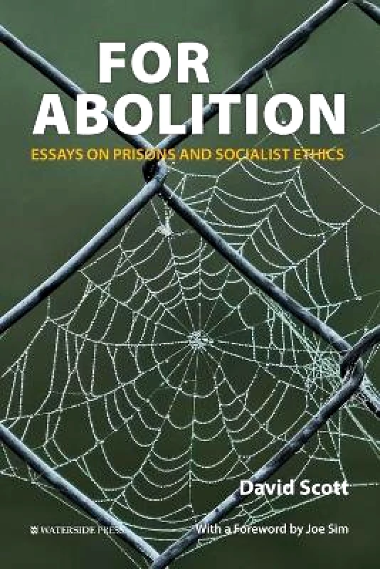 Waterside Press For Abolition: Essays on Prisons and Socialist Ethics David Scott Waterside Press Paperback / softback