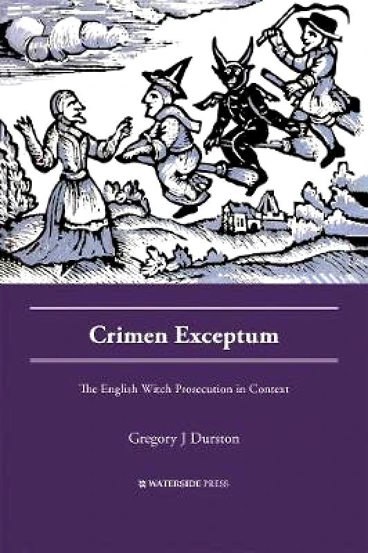 Waterside Press Crimen Exceptum: The English Witch Prosecution in Context Gregory J Durston Waterside Press Paperback / softback