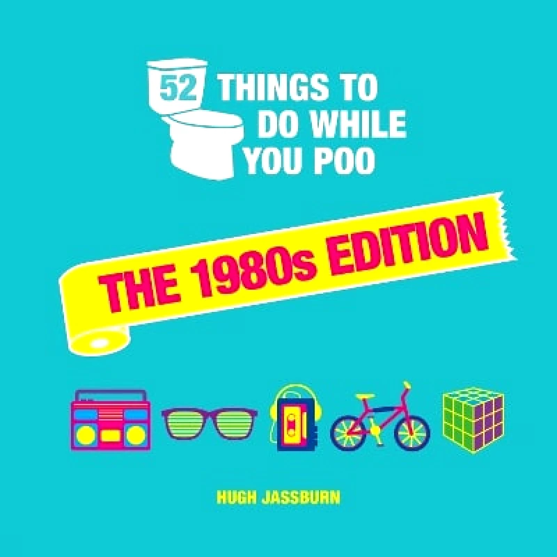 Summersdale Publishers 52 Things to Do While You Poo: The 1980s Edition: Nostalgic Puzzles, Activities and Trivia to Keep You Occupied: A Funny Bathroom Activity Book for Children of the 80s Hugh Jassburn Summersdale Publishers 1227