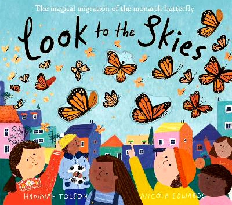 Caterpillar Books Ltd Look to the Skies: The Magical Migration of the Monarch Butterfly Nicola Edwards Caterpillar Books Ltd