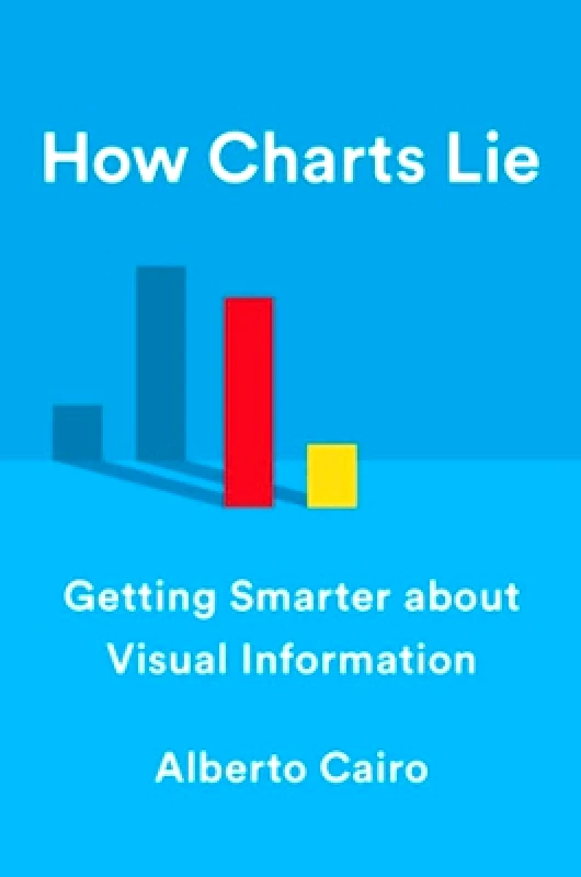 WW Norton & Co How Charts Lie: Getting Smarter about Visual Information Alberto Cairo WW Norton & Co 1115