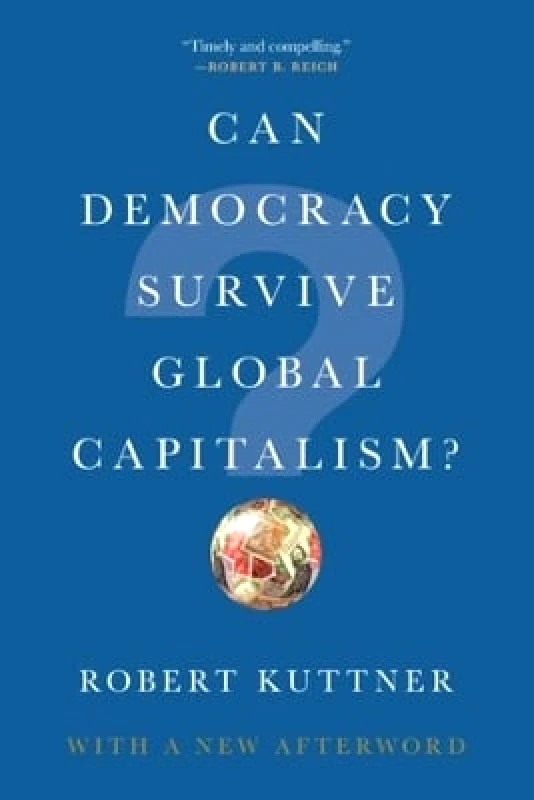 WW Norton & Co Can Democracy Survive Global Capitalism? Robert Kuttner WW Norton & Co 0517