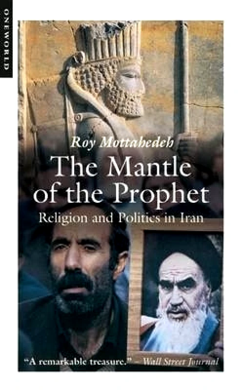 Oneworld Publications The Mantle of the Prophet: Religion and Politics in Iran Roy P. Mottahedeh Oneworld Publications