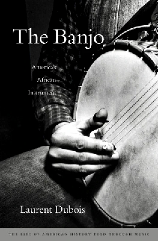 The Belknap Press The Banjo: America’s African Instrument Laurent Dubois The Belknap Press 0314