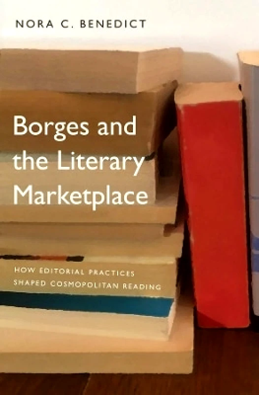 Borges and the Literary Marketplace: How Editorial Practices Shaped Cosmopolitan Reading Nora C. Benedict Yale University Press 1109 φωτογραφία