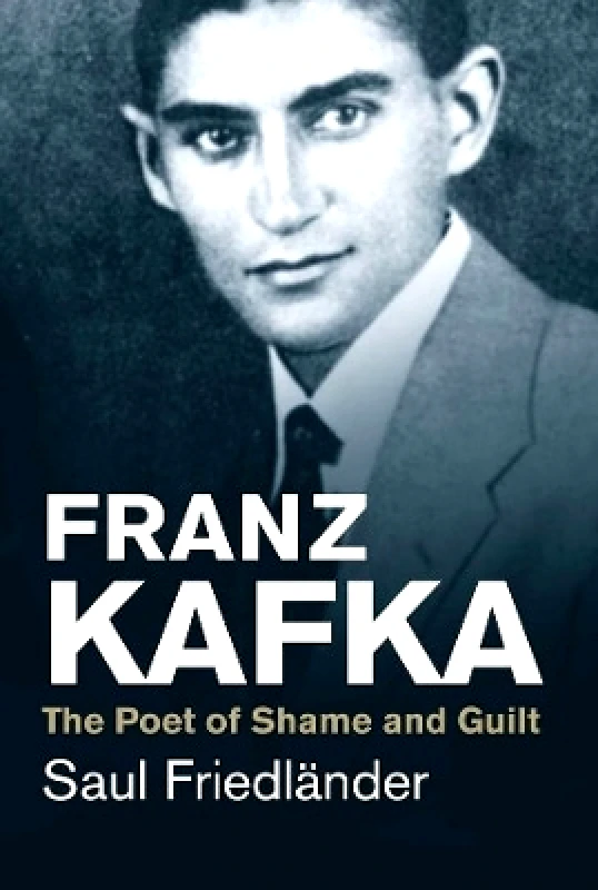 Yale University Press Franz Kafka: The Poet of Shame and Guilt Saul Friedlander Yale University Press 0322