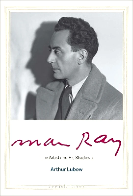 Yale University Press Man Ray: The Artist and His Shadows Arthur Lubow Yale University Press 1109