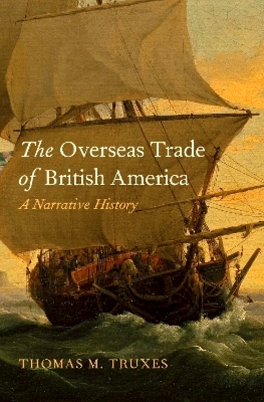 Yale University Press The Overseas Trade of British America: A Narrative History Thomas M. Truxes Yale University Press 0208