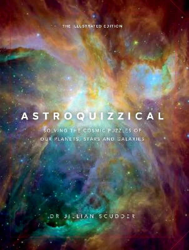 Icon Books Astroquizzical - The Illustrated Edition: Solving the Cosmic Puzzles of our Planets, Stars, and Galaxies Jillian Scudder Icon Books Hardback