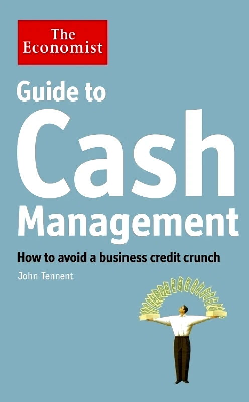 Economist Books The Economist Guide to Cash Management: How to avoid a business credit crunch John Tennent Economist Books