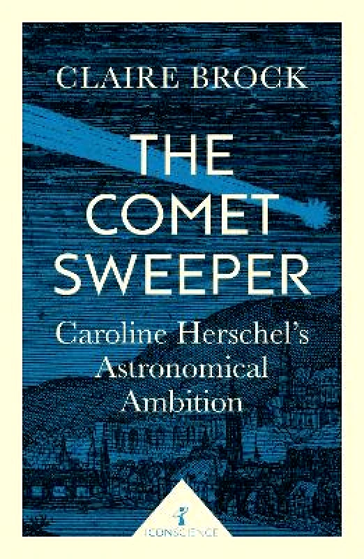 Icon Books The Comet Sweeper (Icon Science): Caroline Herschel's Astronomical Ambition Claire Brock Icon Books