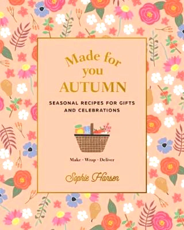 Murdoch Books Made for You: Autumn: Recipes for Gifts and Celebrations Sophie Hansen Murdoch Books Hardback
