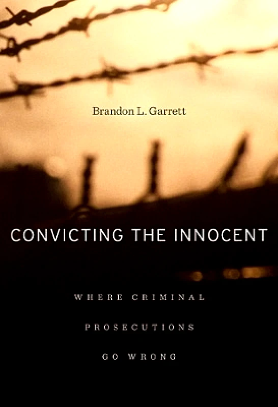 Harvard University Press Convicting the Innocent: Where Criminal Prosecutions Go Wrong Brandon L. Garrett Harvard University Press 0903