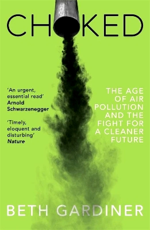 Granta Books Choked: The Age of Air Pollution and the Fight for a Cleaner Future Beth Gardiner Granta Books