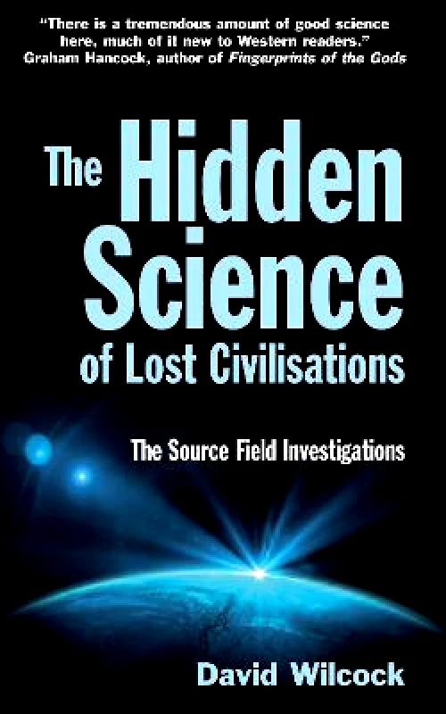 Souvenir Press Ltd The Hidden Science of Lost Civilisations: The Source Field Investigations David Wilcock Souvenir Press Ltd 0501