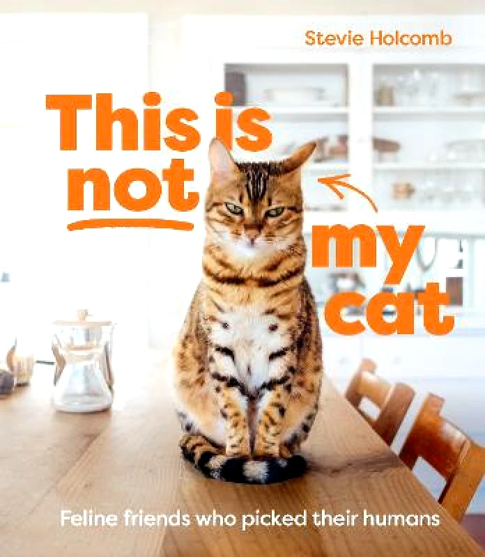 Smith Street Books This is not my cat: Feline friends who picked their humans Stevie Holcomb Smith Street Books Hardback 2022