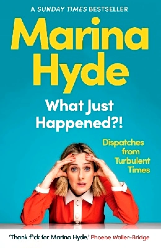 Guardian Faber Publishing What Just Happened?!: Dispatches from Turbulent Times (The Sunday Times Bestseller) Marina Hyde Guardian Faber Publishing