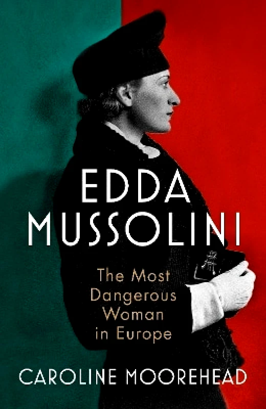 Chatto & Windus Edda Mussolini: The Most Dangerous Woman in Europe Caroline Moorehead Chatto & Windus