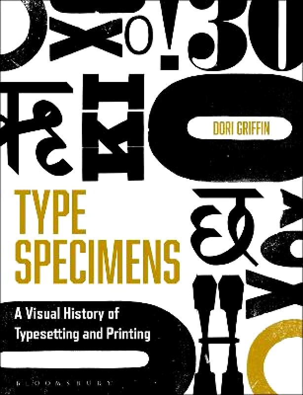 Bloomsbury Visual Arts Type Specimens: A Visual History of Typesetting and Printing Professor Dori Griffin Bloomsbury Visual Arts Paperback / softback 2022